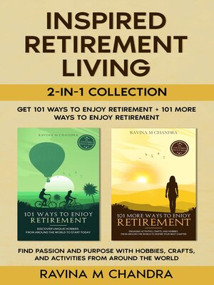 cover image of Inspired Retirement Living 2-in-1 Collection Get 101 Ways to Enjoy Retirement + 101 More Ways to Enjoy Retirement--Find Passion and Purpose with Hobbies, Crafts, and Activities from Around the World